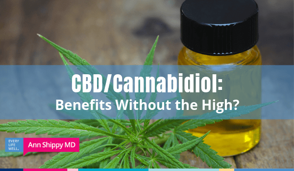 CBD - Cannabidiol: Benefits Without the High? | Ann Shippy MD
